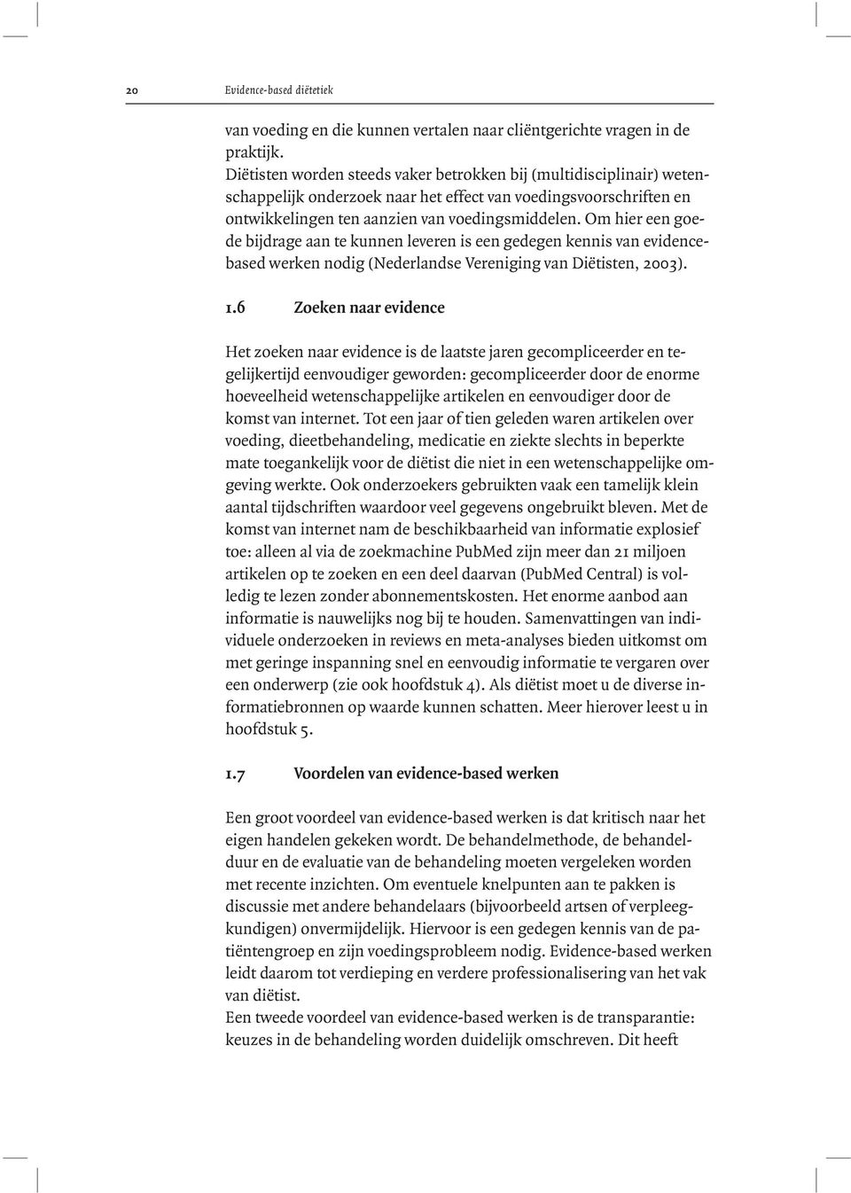 Om hier een goede bijdrage aan te kunnen leveren is een gedegen kennis van evidencebased werken nodig (Nederlandse Vereniging van Diëtisten, 2003). 1.