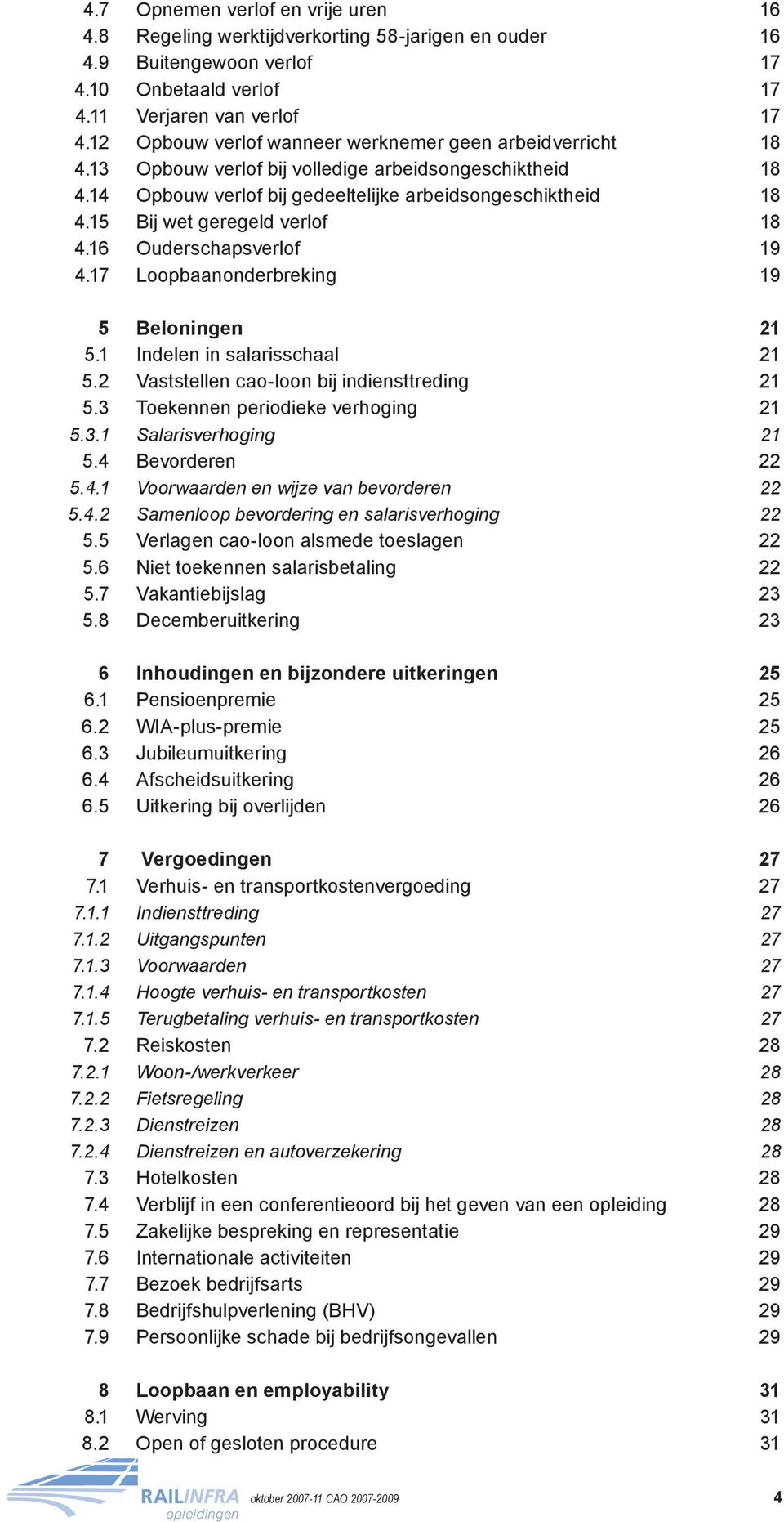 15 Bij wet geregeld verlof 18 4.16 Ouderschapsverlof 19 4.17 Loopbaanonderbreking 19 5 Beloningen 1 5.1 Indelen in salarisschaal 21 5.2 Vaststellen cao-loon bij indiensttreding 21 5.