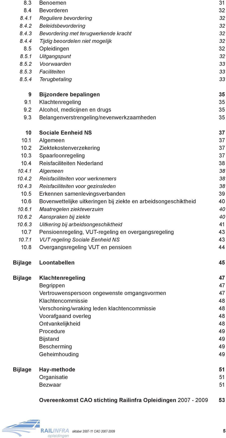 3 Belangenverstrengeling/nevenwerkzaamheden 35 10 Sociale Eenheid NS 7 10.1 Algemeen 37 10.2 Ziektekostenverzekering 37 10.3 Spaarloonregeling 37 10.4 Reisfaciliteiten Nederland 38 10.4.1 Algemeen 38 10.