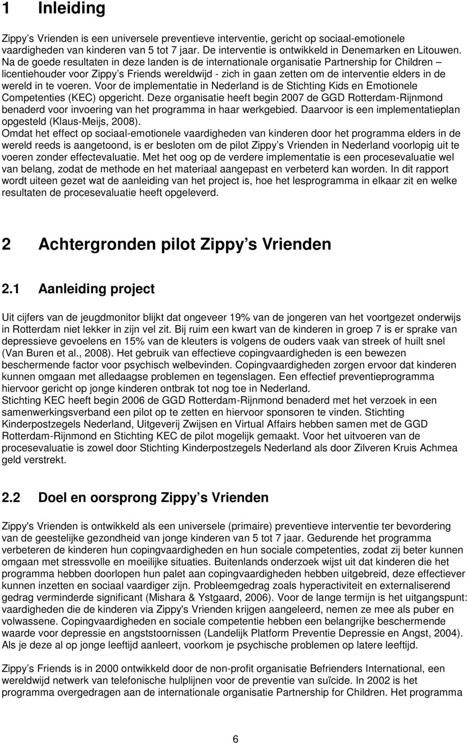 Na de goede resultaten in deze landen is de internationale organisatie Partnership for Children licentiehouder voor Zippy s Friends wereldwijd - zich in gaan zetten om de interventie elders in de