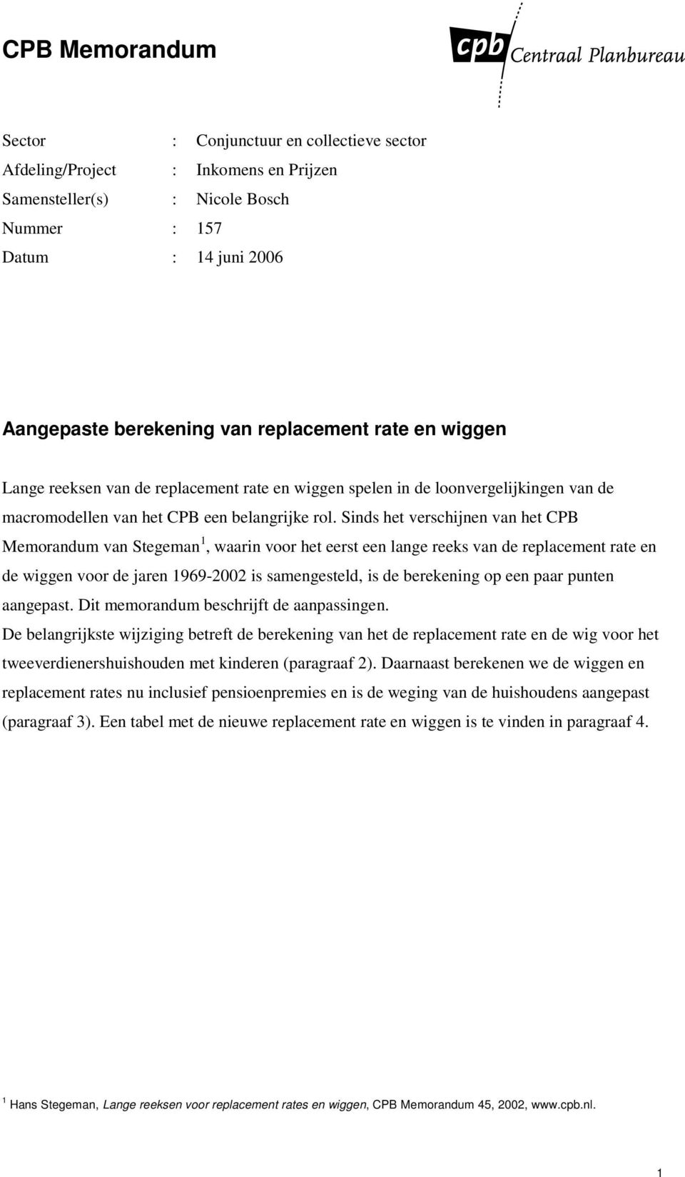 Sinds het verschijnen van het CPB Memorandum van Stegeman 1, waarin voor het eerst een lange reeks van de replacement rate en de wiggen voor de jaren 1969-2002 is samengesteld, is de berekening op