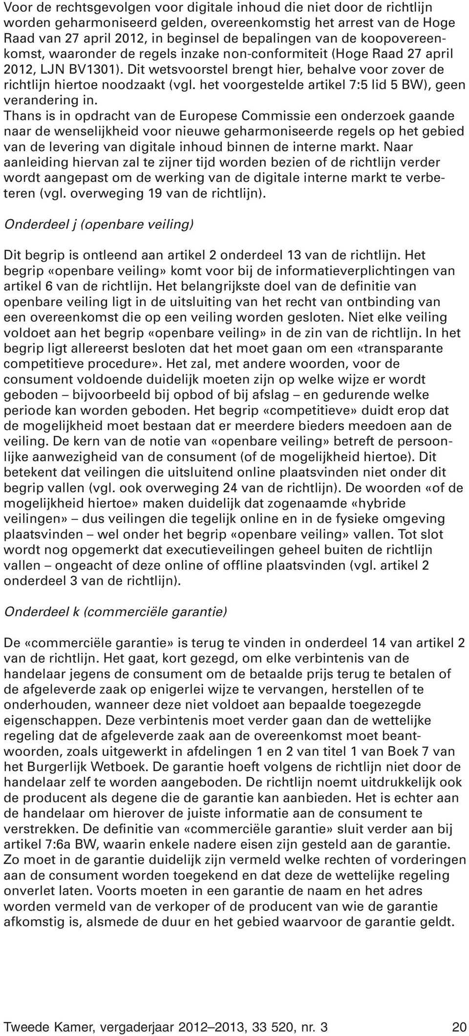 het voorgestelde artikel 7:5 lid 5 BW), geen verandering in.