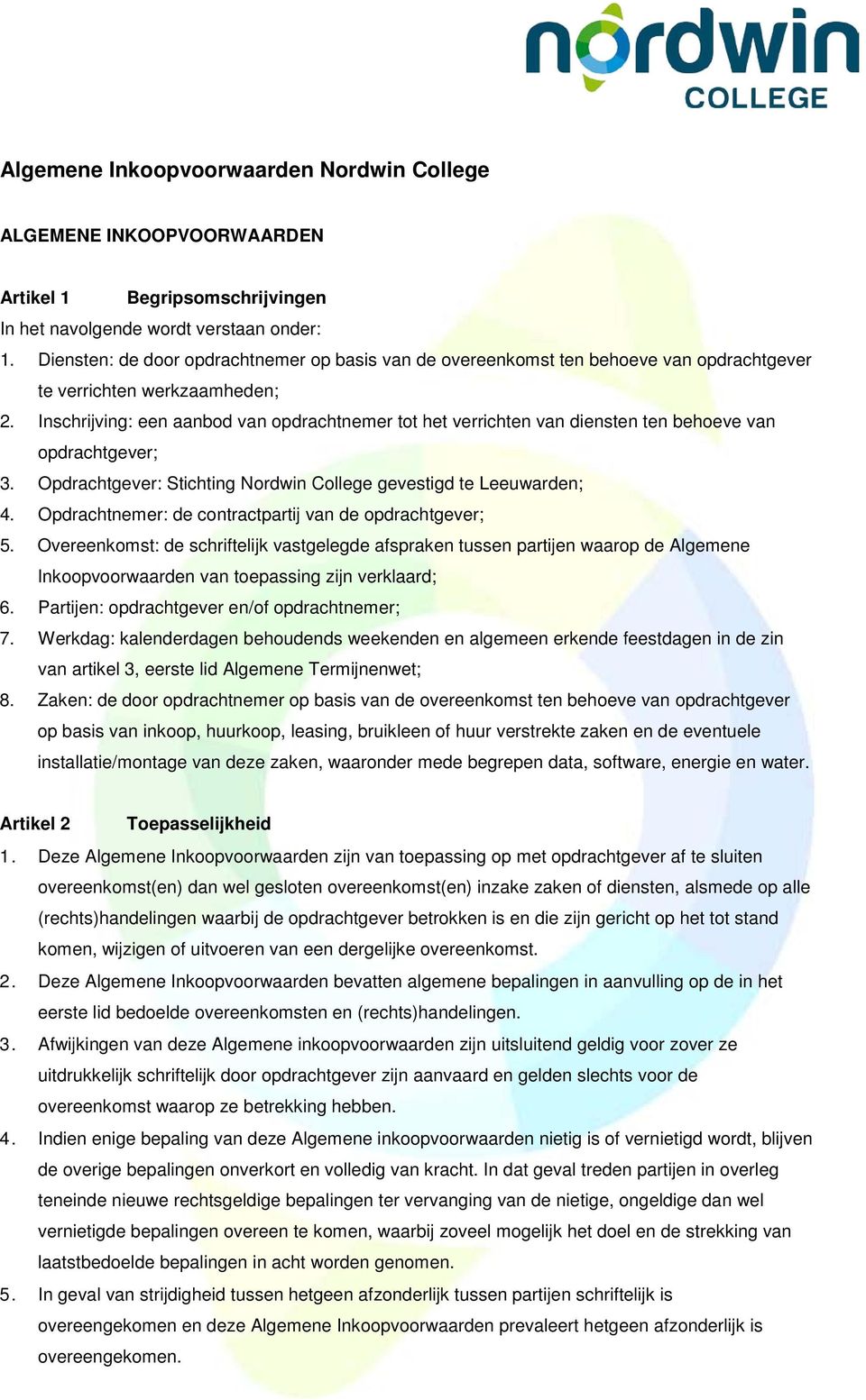 Inschrijving: een aanbod van opdrachtnemer tot het verrichten van diensten ten behoeve van opdrachtgever; 3. Opdrachtgever: Stichting Nordwin College gevestigd te Leeuwarden; 4.