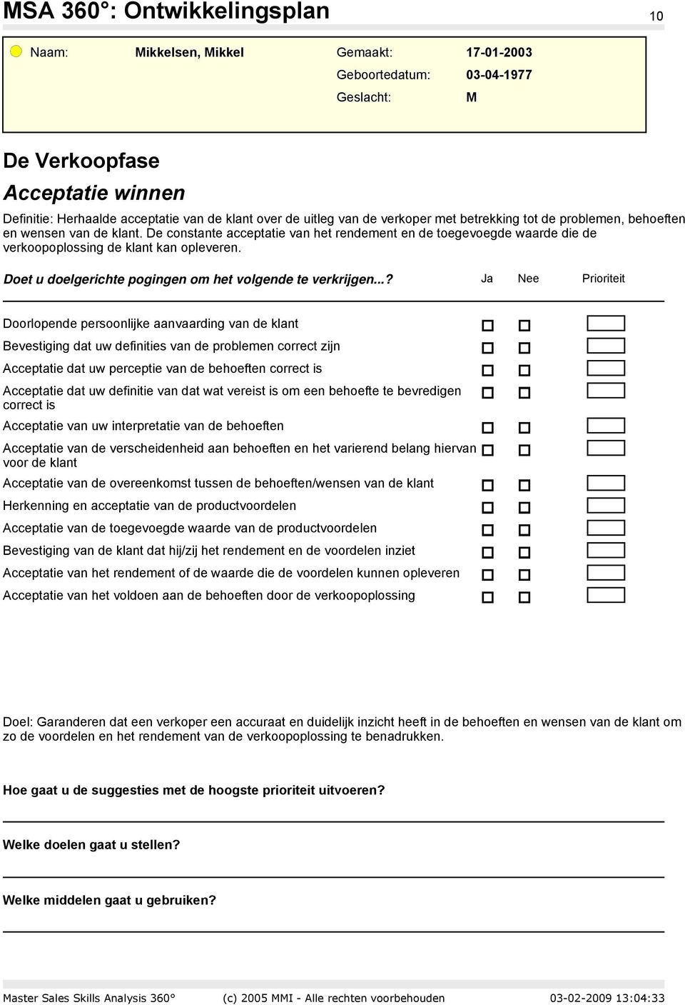 ..? Ja Nee Doorlopende persoonlijke aanvaarding van de klant Bevestiging dat uw definities van de problemen correct zijn Acceptatie dat uw perceptie van de behoeften correct is Acceptatie dat uw