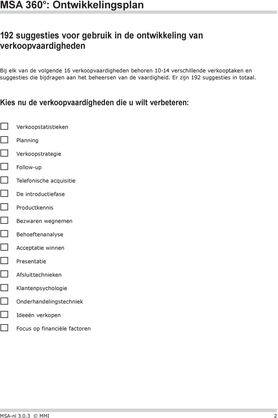 Kies nu de verkoopvaardigheden die u wilt verbeteren: Verkoopstatistieken Planning Verkoopstrategie Follow-up Telefonische acquisitie De introductiefase