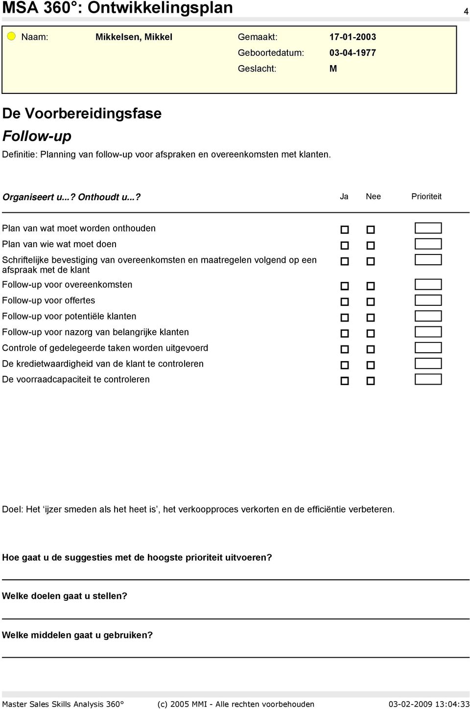 Follow-up voor offertes Follow-up voor potentiële klanten Follow-up voor nazorg van belangrijke klanten Controle of gedelegeerde taken worden uitgevoerd De kredietwaardigheid van de klant te