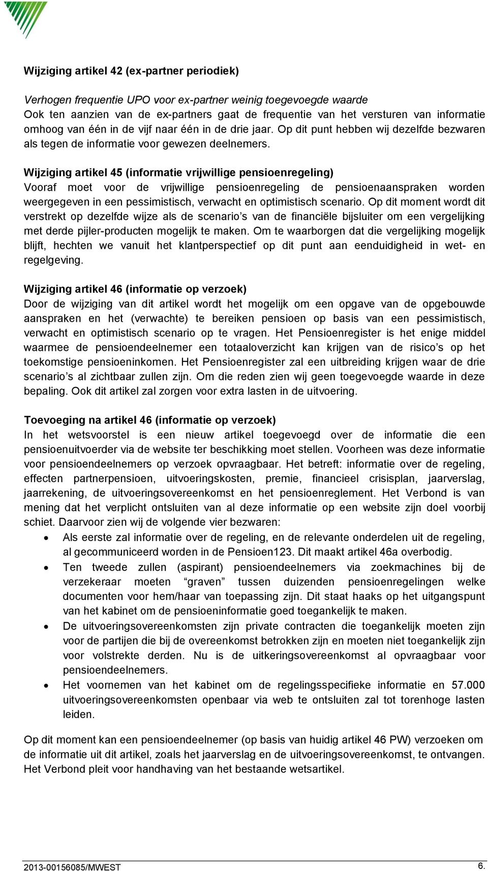 Wijziging artikel 45 (informatie vrijwillige pensioenregeling) Vooraf moet voor de vrijwillige pensioenregeling de pensioenaanspraken worden weergegeven in een pessimistisch, verwacht en optimistisch