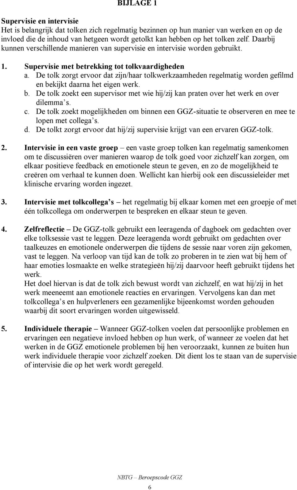 De tolk zorgt ervoor dat zijn/haar tolkwerkzaamheden regelmatig worden gefilmd en bekijkt daarna het eigen werk. b. De tolk zoekt een supervisor met wie hij/zij kan praten over het werk en over dilemma s.