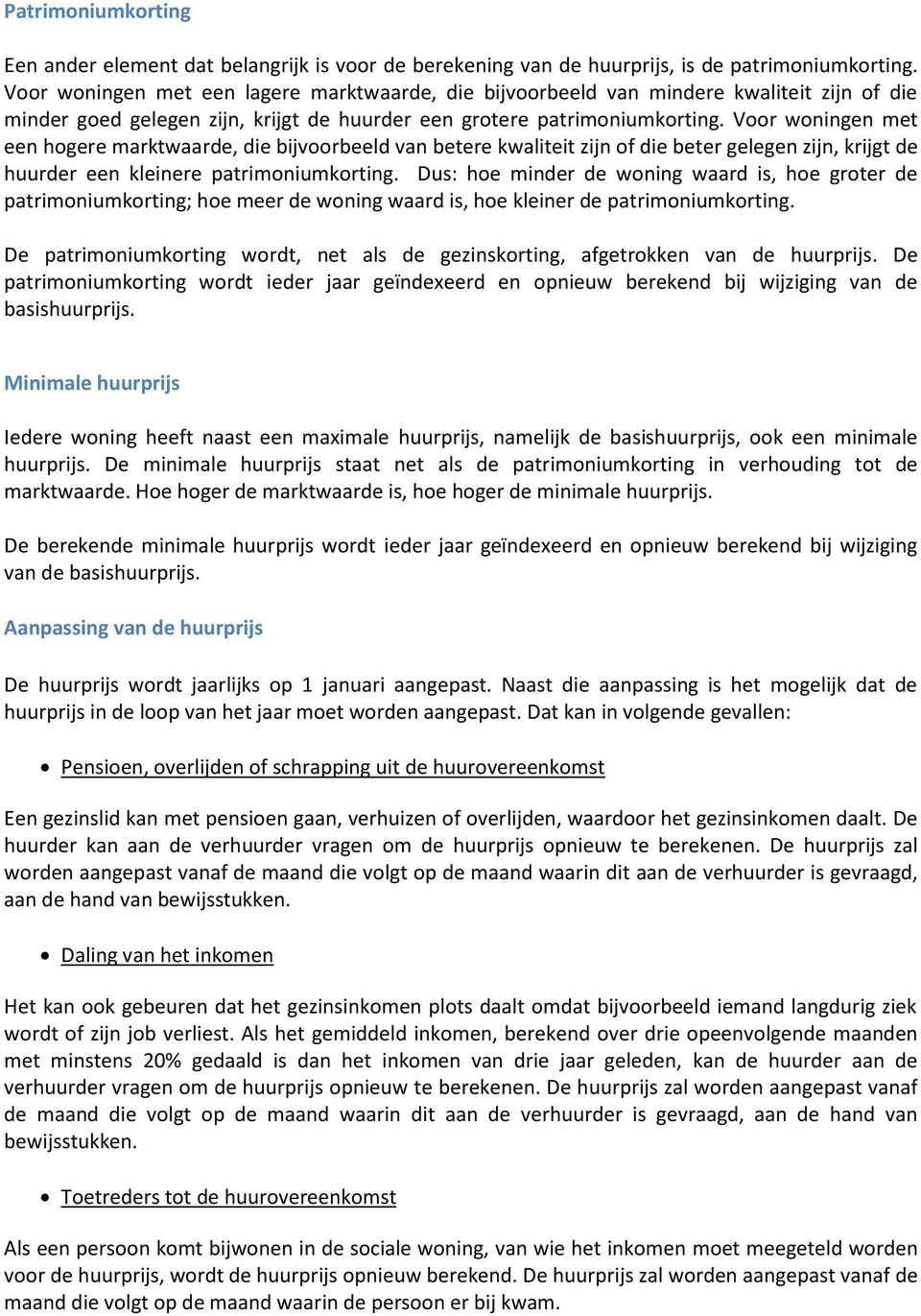 Voor woningen met een hogere marktwaarde, die bijvoorbeeld van betere kwaliteit zijn of die beter gelegen zijn, krijgt de huurder een kleinere patrimoniumkorting.