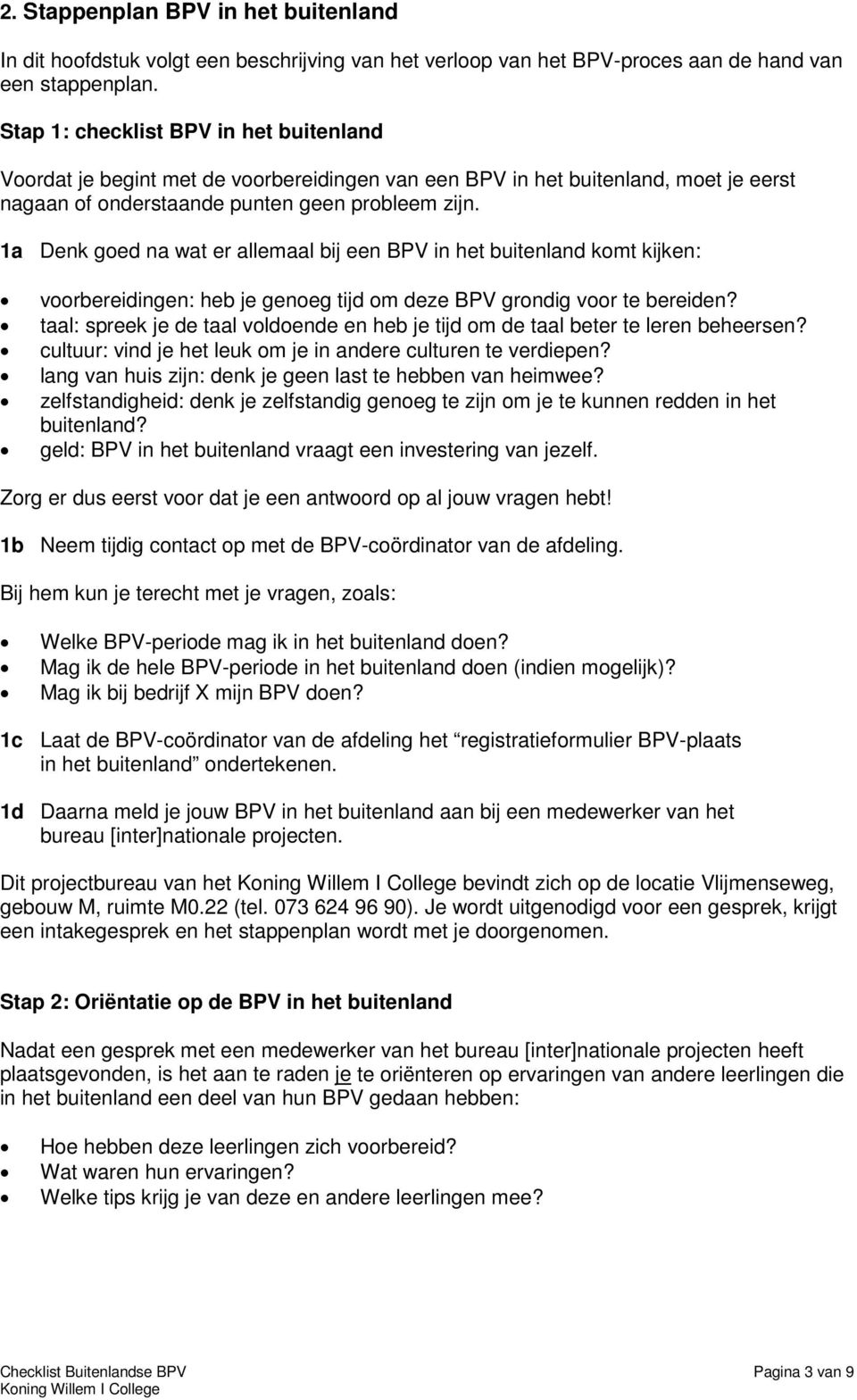 1a Denk goed na wat er allemaal bij een BPV in het buitenland komt kijken: voorbereidingen: heb je genoeg tijd om deze BPV grondig voor te bereiden?