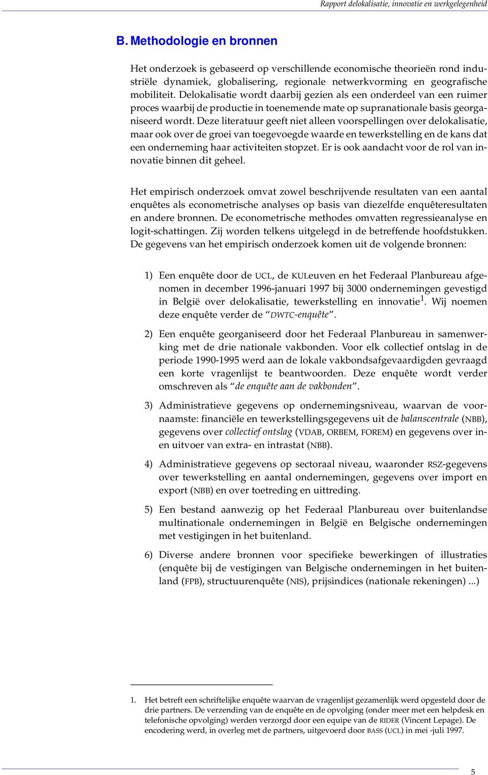 Delokalisatie wordt daarbij gezien als een onderdeel van een ruimer proces waarbij de productie in toenemende mate op supranationale basis georganiseerd wordt.