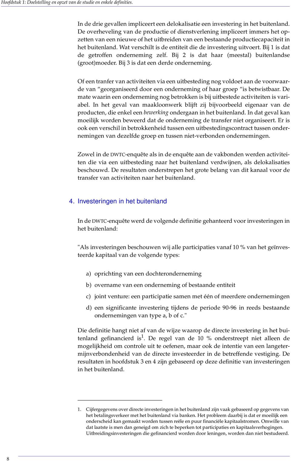 Wat verschilt is de entiteit die de investering uitvoert. Bij 1 is dat de getroffen onderneming zelf. Bij 2 is dat haar (meestal) buitenlandse (groot)moeder. Bij 3 is dat een derde onderneming.