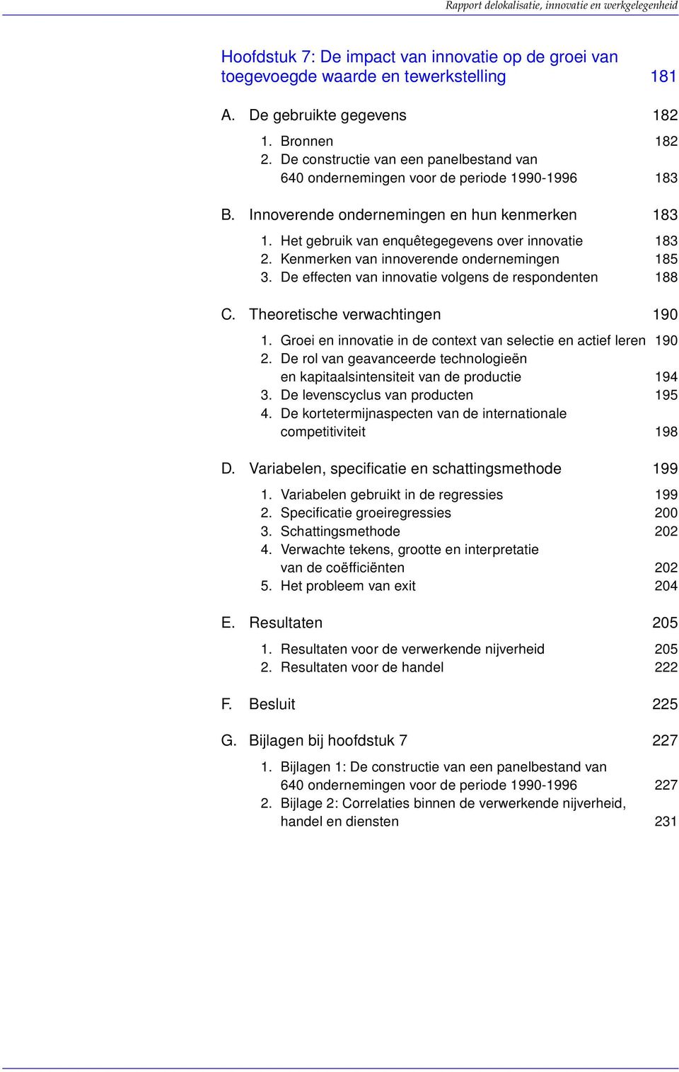 Kenmerken van innoverende ondernemingen 185 3. De effecten van innovatie volgens de respondenten 188 C. Theoretische verwachtingen 190 1.