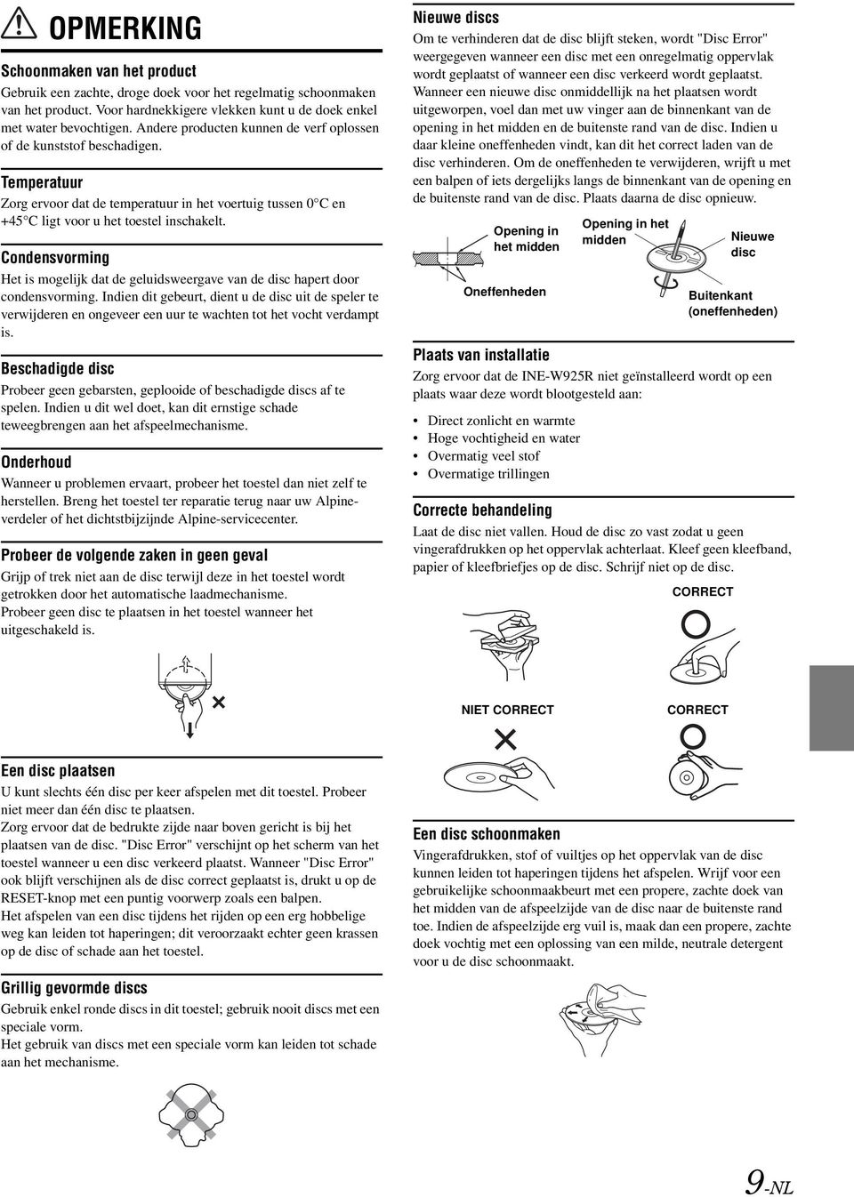 Condensvorming Het is mogelijk dat de geluidsweergave van de disc hapert door condensvorming.