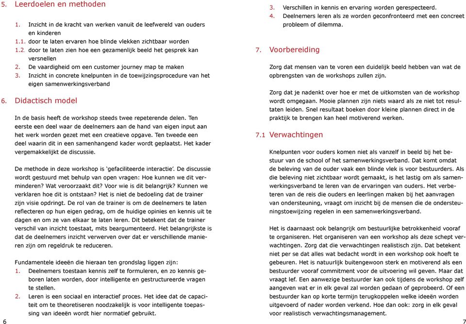 Inzicht in concrete knelpunten in de toewijzingsprocedure van het eigen samenwerkingsverband 6. Didactisch model In de basis heeft de workshop steeds twee repeterende delen.