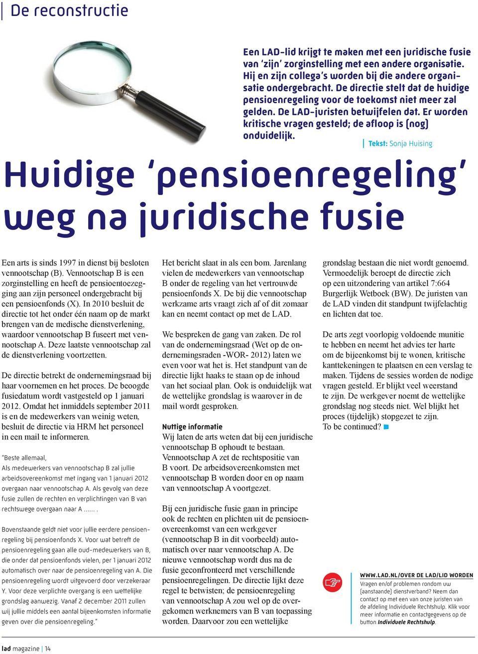 Tekst: Sonja Huising Huidige pensioenregeling weg na juridische fusie Een arts is sinds 1997 in dienst bij besloten ven nootschap (B).