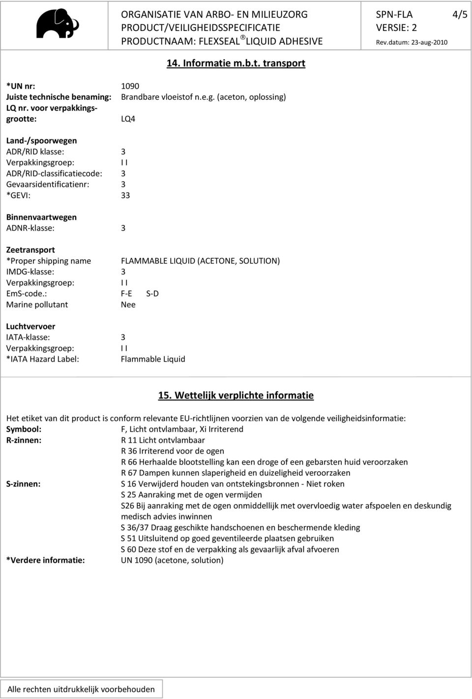 FLAMMABLE LIQUID (ACETONE, SOLUTION) IMDG-klasse: 3 EmS-code.: F-E S-D Marine pollutant Nee Luchtvervoer IATA-klasse: 3 *IATA Hazard Label: Flammable Liquid 15.