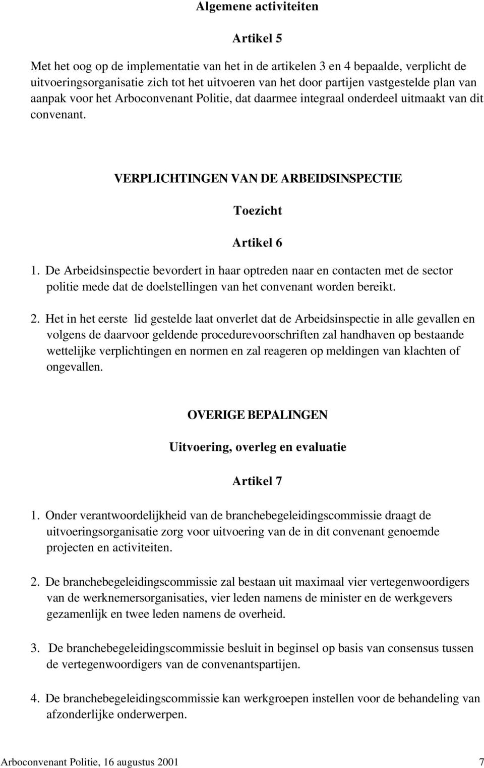 De Arbeidsinspectie bevordert in haar optreden naar en contacten met de sector politie mede dat de doelstellingen van het convenant worden bereikt. 2.