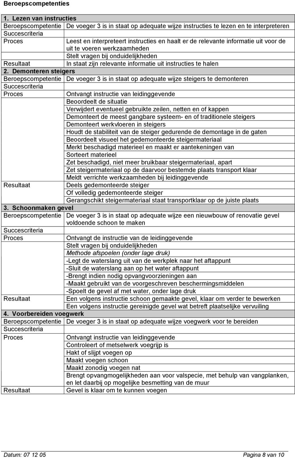 voor de uit te voeren werkzaamheden Stelt vragen bij onduidelijkheden In staat zijn relevante informatie uit instructies te halen 2.