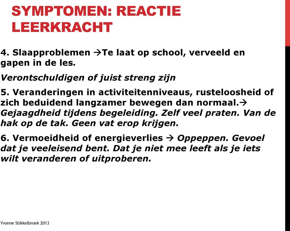 Veranderingen in activiteitenniveaus, rusteloosheid of zich beduidend langzamer bewegen dan normaal.