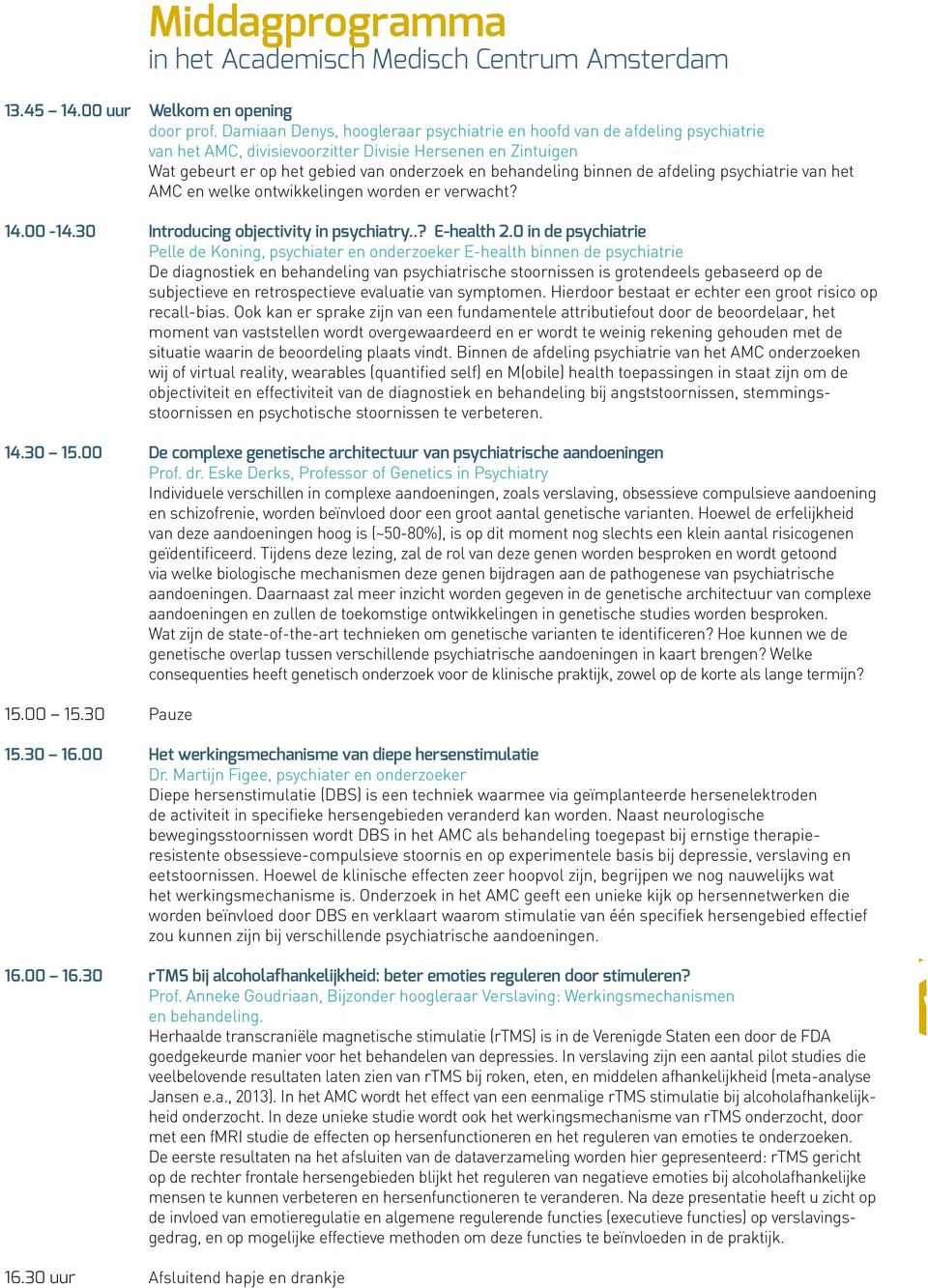 binnen de afdeling psychiatrie van het AMC en welke ontwikkelingen worden er verwacht? 14.00-14.30 Introducing objectivity in psychiatry..? E-health 2.