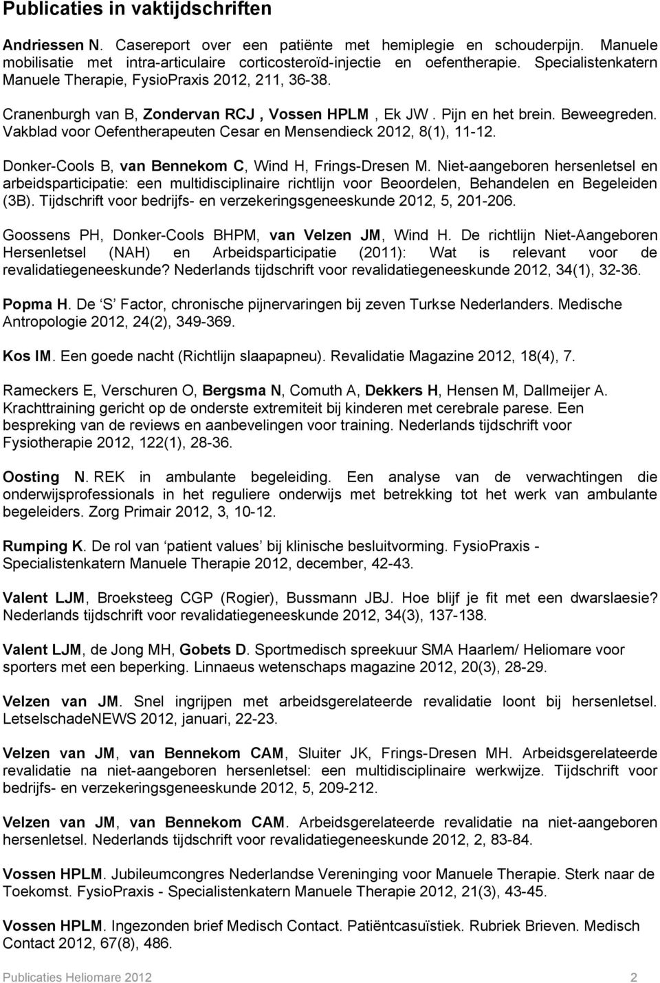 Vakblad voor Oefentherapeuten Cesar en Mensendieck 2012, 8(1), 11-12. Donker-Cools B, van Bennekom C, Wind H, Frings-Dresen M.