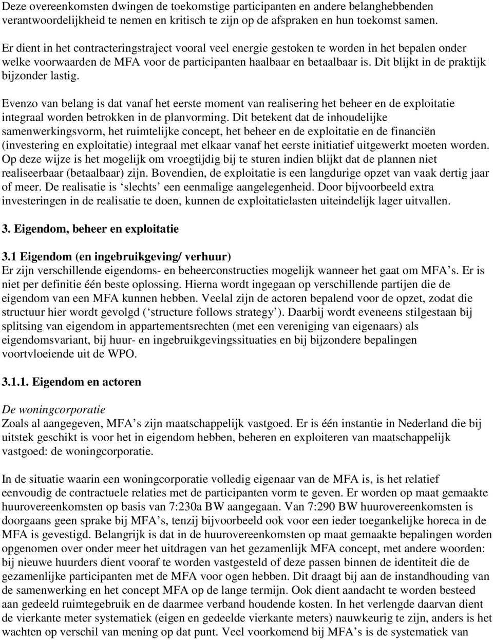 Dit blijkt in de praktijk bijzonder lastig. Evenzo van belang is dat vanaf het eerste moment van realisering het beheer en de exploitatie integraal worden betrokken in de planvorming.