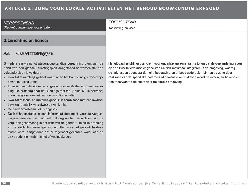 ruimtelijk geheel waarbinnen het bouwkundig erfgoed optimaal tot uiting komt. Inpassing van de site in de omgeving met kwalitatieve groenvoorziening.