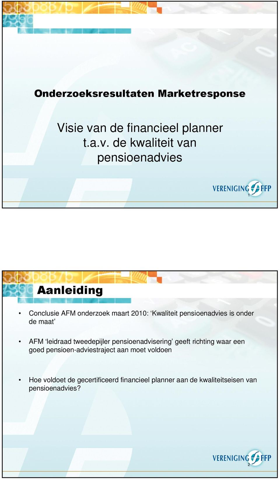 de kwaliteit van pensioenadvies 1 Aanleiding Conclusie AFM onderzoek maart 2010: Kwaliteit