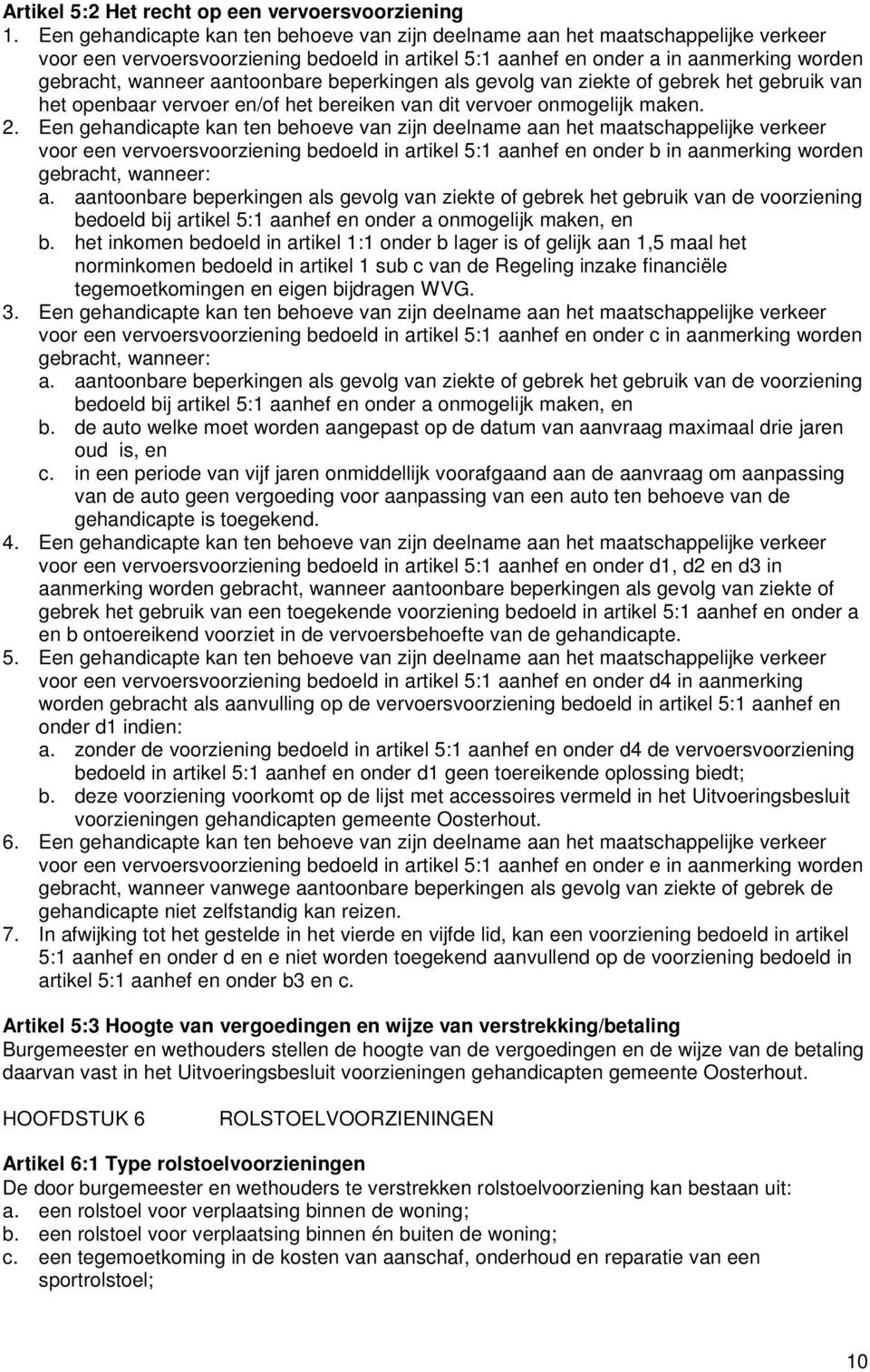 aantoonbare beperkingen als gevolg van ziekte of gebrek het gebruik van het openbaar vervoer en/of het bereiken van dit vervoer onmogelijk maken. 2.