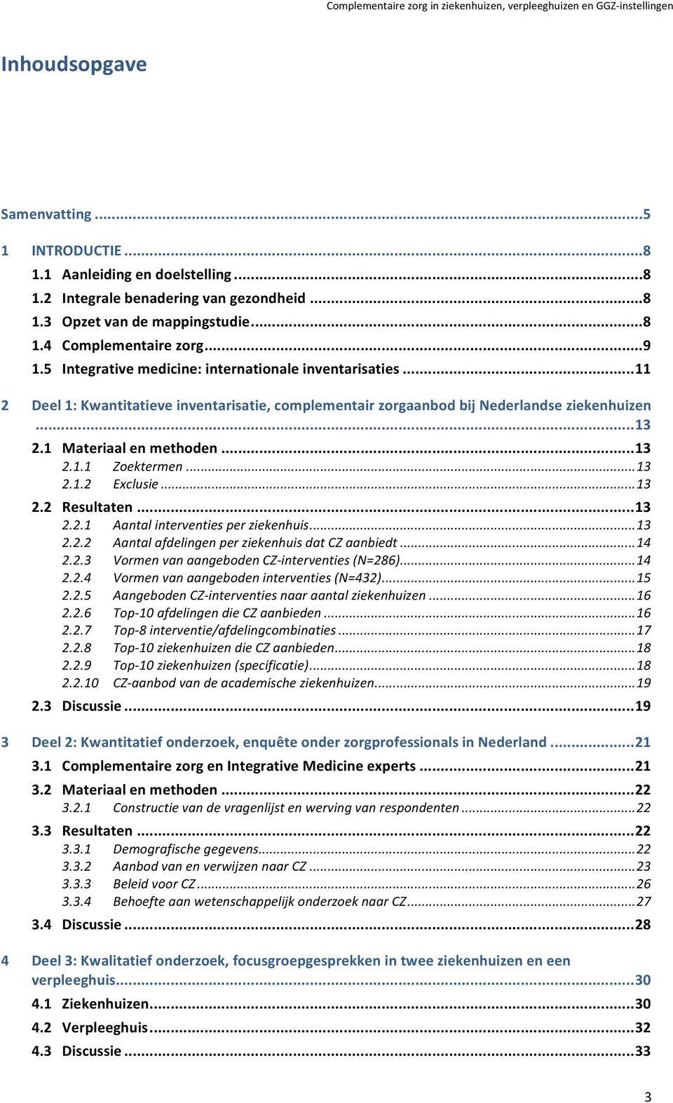 .. 11 2 Deel 1: Kwantitatieve inventarisatie, complementair zorgaanbod bij Nederlandse ziekenhuizen... 13 2.1 Materiaal en methoden... 13 2.1.1 Zoektermen... 13 2.1.2 Exclusie... 13 2.2 Resultaten.
