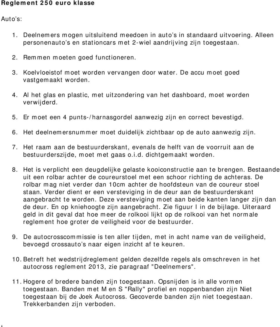 Er met een 4 punts-/harnasgrdel aanwezig zijn en crrect bevestigd. 6. Het deelnemersnummer met duidelijk zichtbaar p de aut aanwezig zijn. 7.