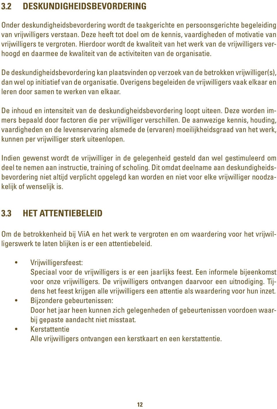 Hierdoor wordt de kwaliteit van het werk van de vrijwilligers verhoogd en daarmee de kwaliteit van de activiteiten van de organisatie.