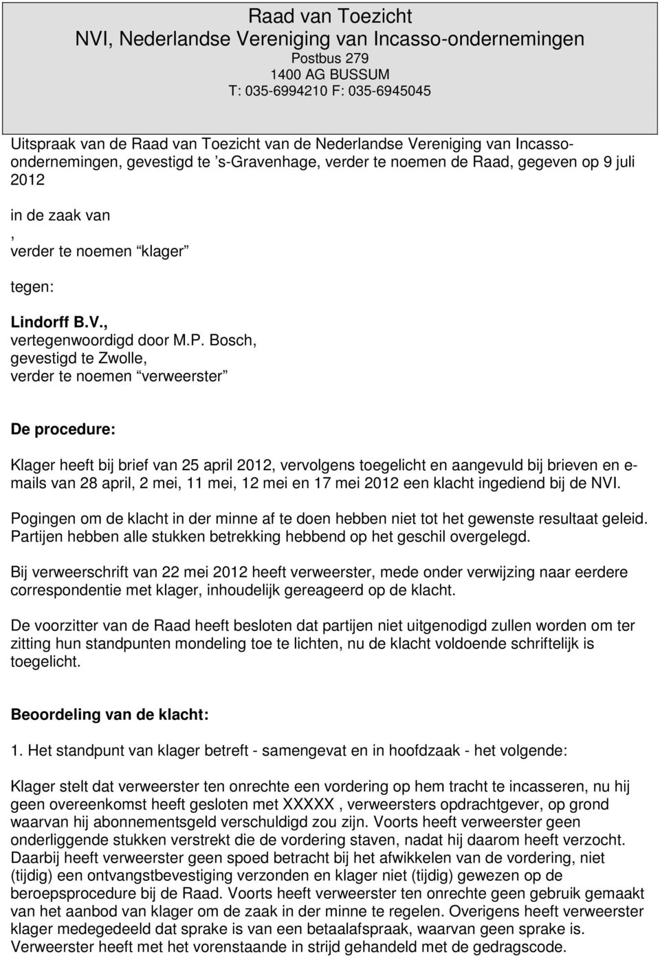 Bosch, gevestigd te Zwolle, verder te noemen verweerster De procedure: Klager heeft bij brief van 25 april 2012, vervolgens toegelicht en aangevuld bij brieven en e- mails van 28 april, 2 mei, 11