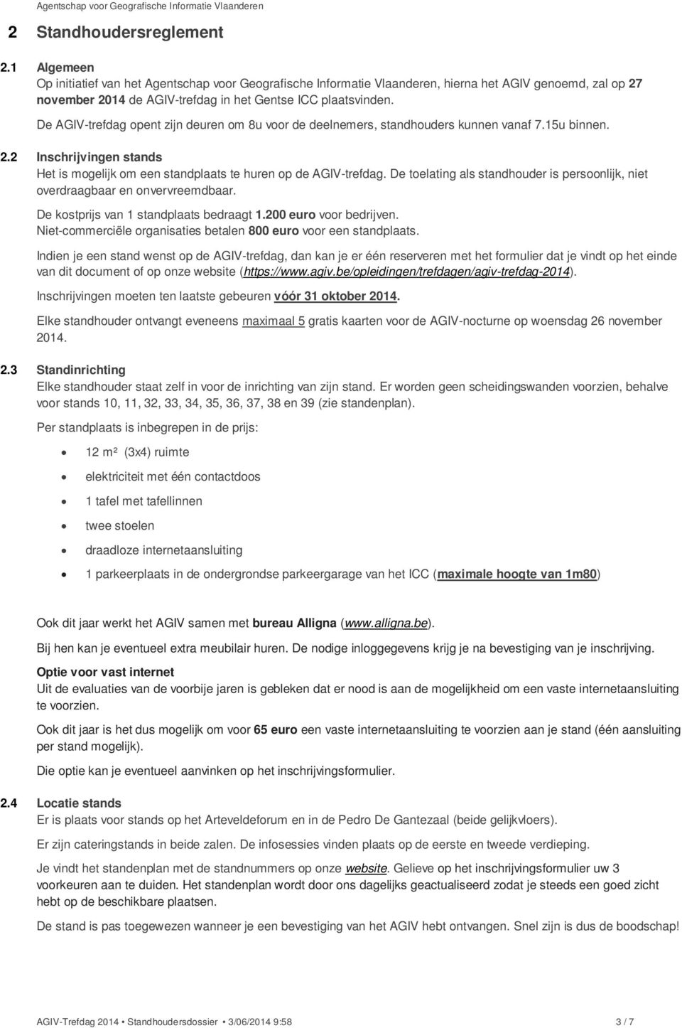 De AGIV-trefdag opent zijn deuren om 8u voor de deelnemers, standhouders kunnen vanaf 7.15u binnen. 2.2 Inschrijvingen stands Het is mogelijk om een standplaats te huren op de AGIV-trefdag.