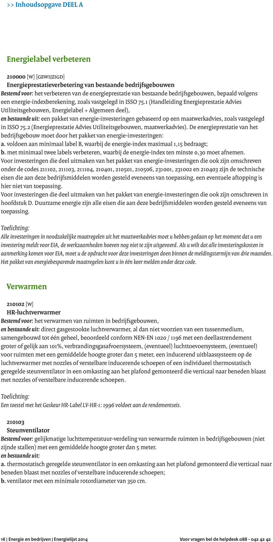 1 (Handleiding Energieprestatie Advies Utiliteitsgebouwen, Energielabel + Algemeen deel), en bestaande uit: een pakket van energie-investeringen gebaseerd op een maatwerkadvies, zoals vastgelegd in