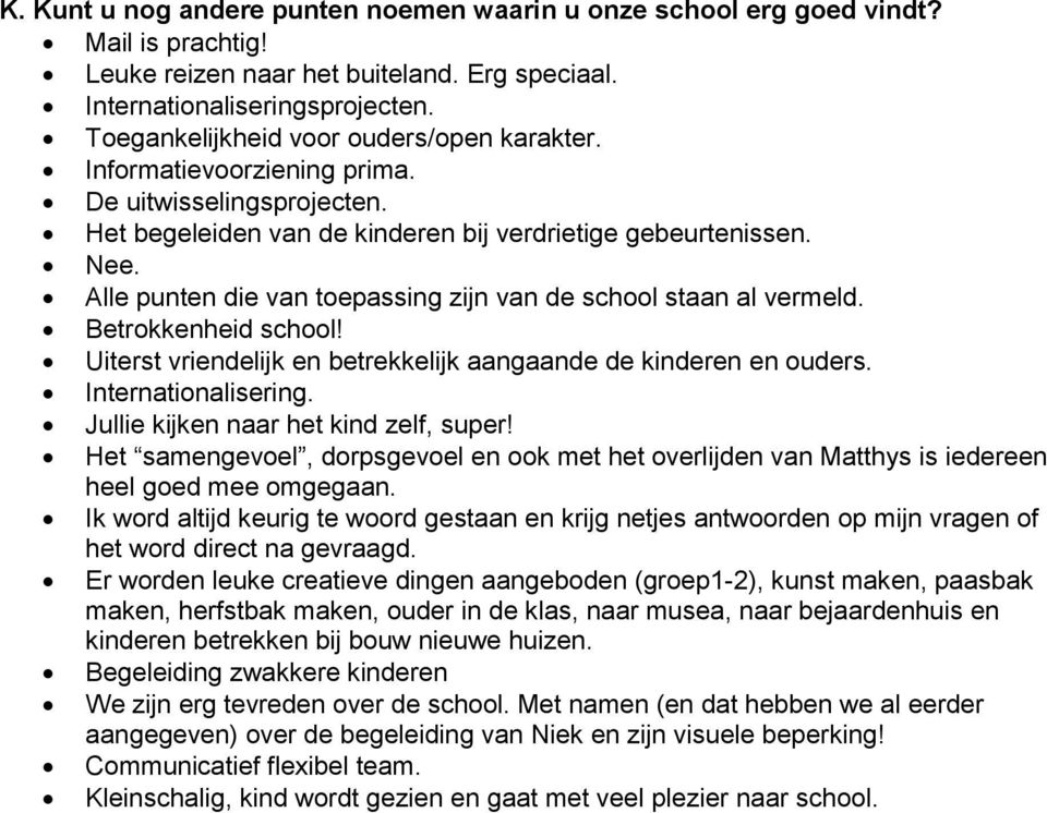 Alle punten die van toepassing zijn van de school staan al vermeld. Betrokkenheid school! Uiterst vriendelijk en betrekkelijk aangaande de kinderen en ouders. Internationalisering.