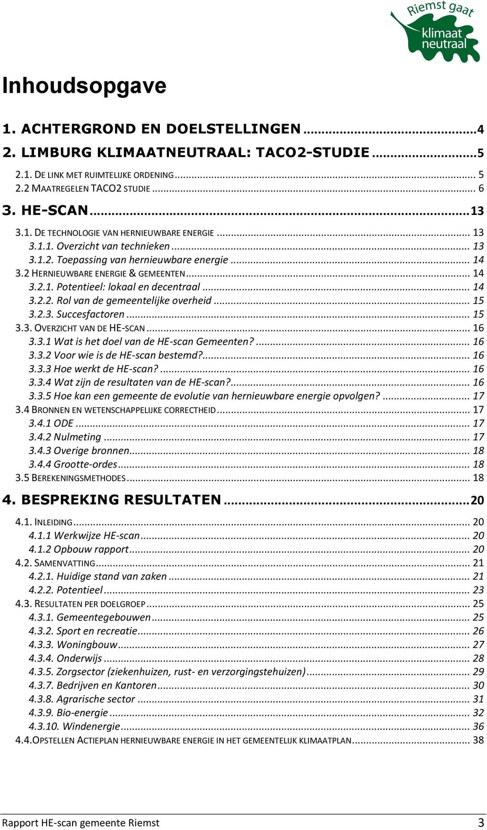 .. 15 3.2.3. Succesfactoren... 15 3.3. OVERZICHT VAN DE HE-SCAN... 16 3.3.1 Wat is het doel van de HE-scan Gemeenten?... 16 3.3.2 Voor wie is de HE-scan bestemd?... 16 3.3.3 Hoe werkt de HE-scan?