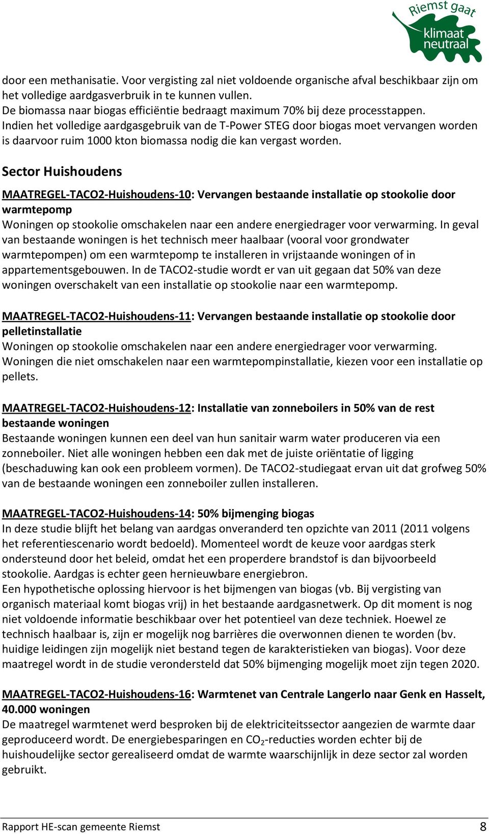 Indien het volledige aardgasgebruik van de T-Power STEG door biogas moet vervangen worden is daarvoor ruim 1000 kton biomassa nodig die kan vergast worden.