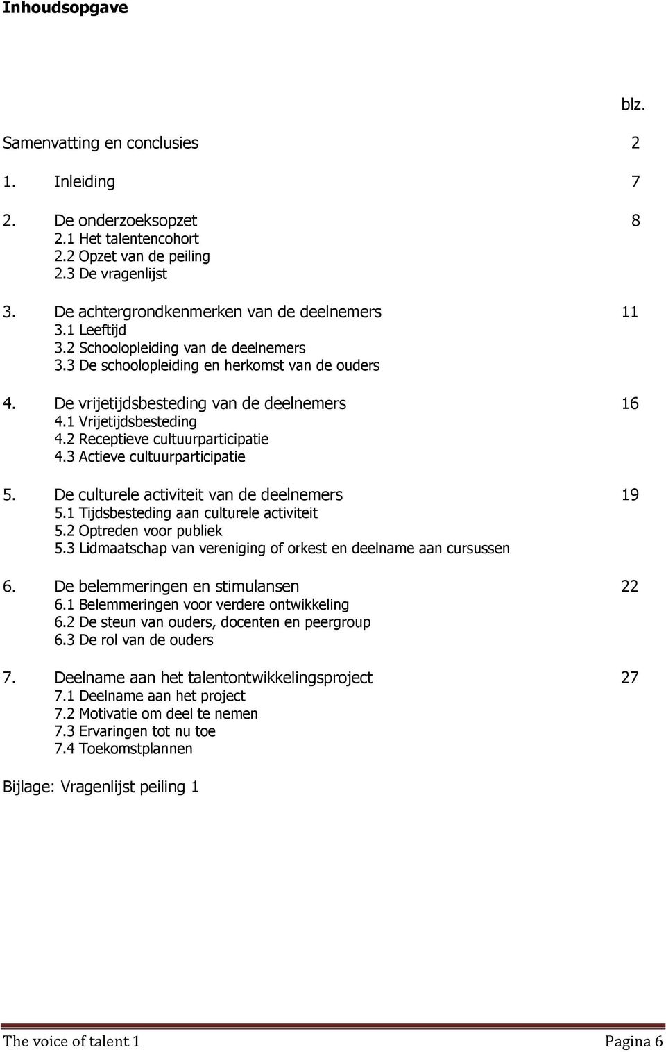 2 Receptieve cultuurparticipatie 4.3 Actieve cultuurparticipatie 5. De culturele activiteit van de deelnemers 19 5.1 Tijdsbesteding aan culturele activiteit 5.2 Optreden voor publiek 5.