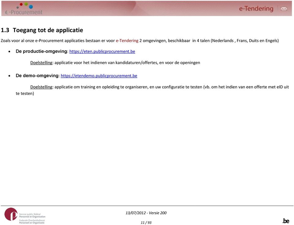 be Doelstelling: applicatie voor het indienen van kandidaturen/offertes, en voor de openingen De demo-omgeving: https://etendemo.