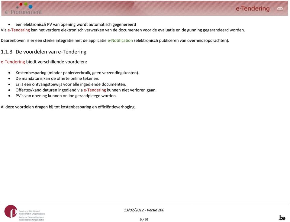 1.3 De voordelen van e-tendering e-tendering biedt verschillende voordelen: Kostenbesparing (minder papierverbruik, geen verzendingskosten). De mandataris kan de offerte online tekenen.