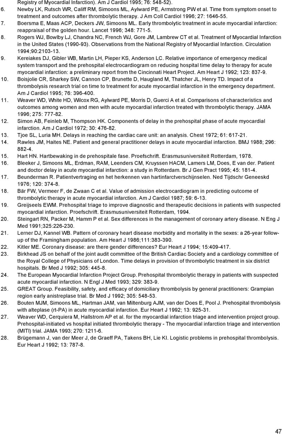 Early thrombolytic treatment in acute myocardial infarction: reappraisal of the golden hour. Lancet 1996; 348: 771-5. 8. Rogers WJ, Bowlby LJ, Chandra NC, French WJ, Gore JM, Lambrew CT et al.