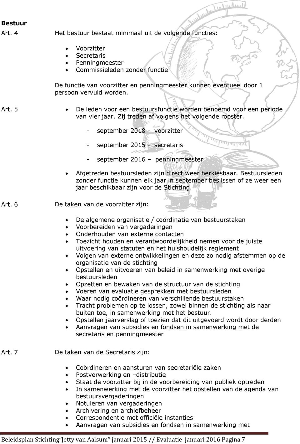 vervuld worden. Art. 5 De leden voor een bestuursfunctie worden benoemd voor een periode van vier jaar. Zij treden af volgens het volgende rooster.