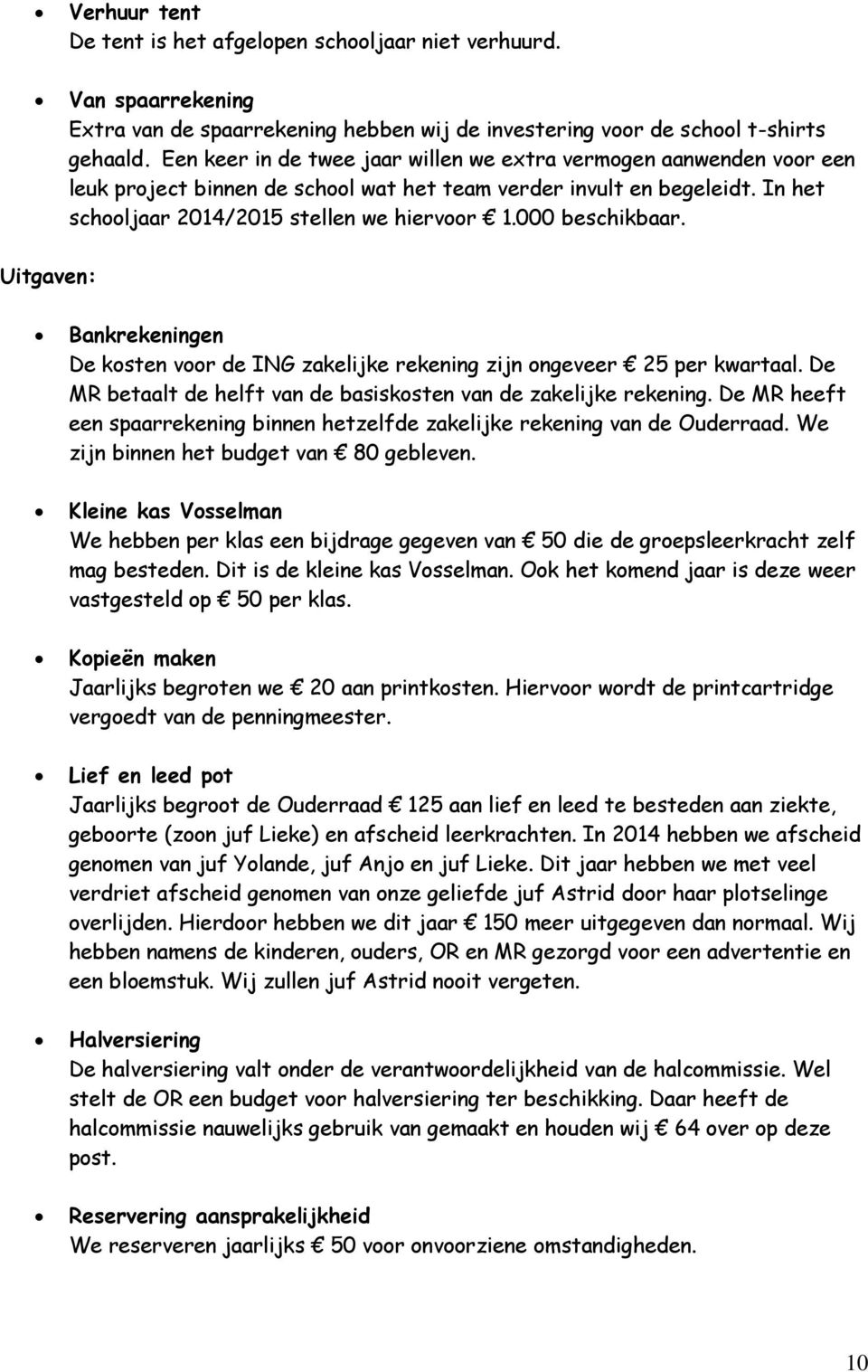 000 beschikbaar. Uitgaven: Bankrekeningen De kosten voor de ING zakelijke rekening zijn ongeveer 25 per kwartaal. De MR betaalt de helft van de basiskosten van de zakelijke rekening.