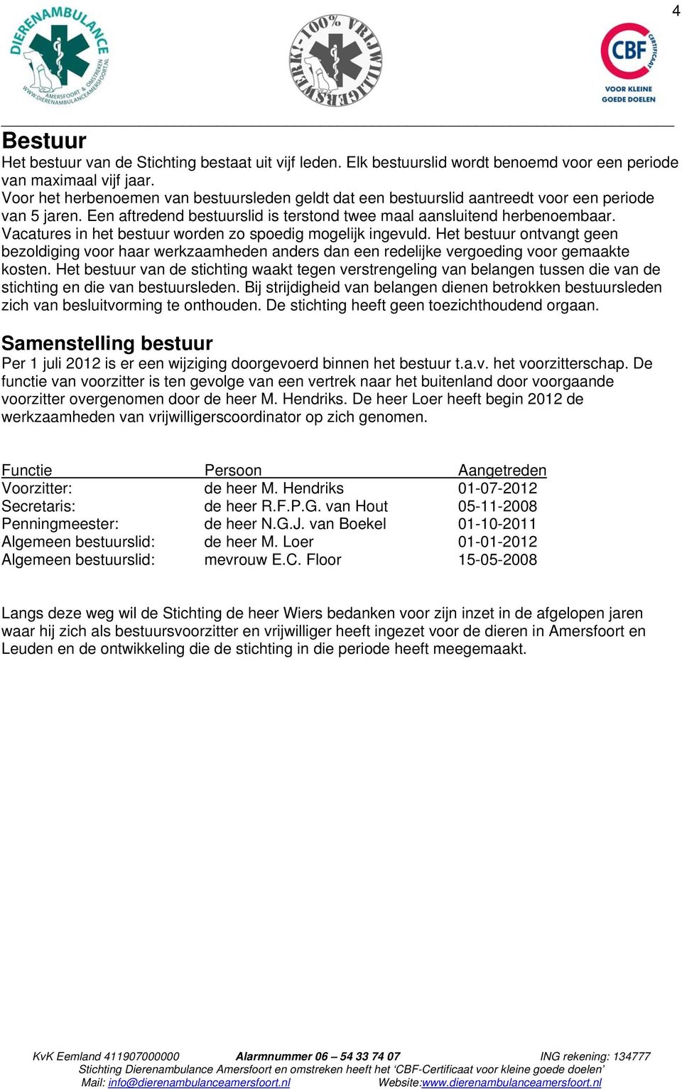 Vacatures in het bestuur worden zo spoedig mogelijk ingevuld. Het bestuur ontvangt geen bezoldiging voor haar werkzaamheden anders dan een redelijke vergoeding voor gemaakte kosten.