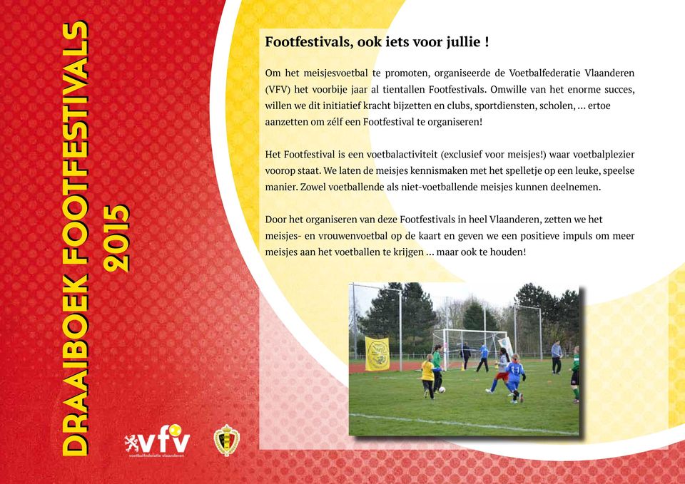 Het Footfestival is een voetbalactiviteit (exclusief voor meisjes!) waar voetbalplezier voorop staat. We laten de meisjes kennismaken met het spelletje op een leuke, speelse manier.