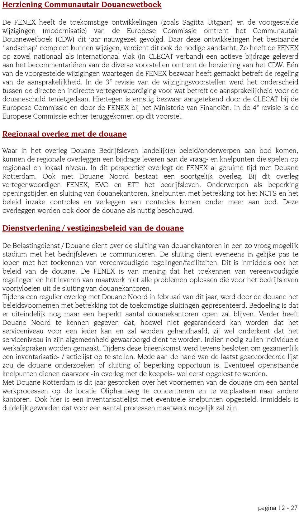 Zo heeft de FENEX op zowel nationaal als internationaal vlak (in CLECAT verband) een actieve bijdrage geleverd aan het becommentariëren van de diverse voorstellen omtrent de herziening van het CDW.