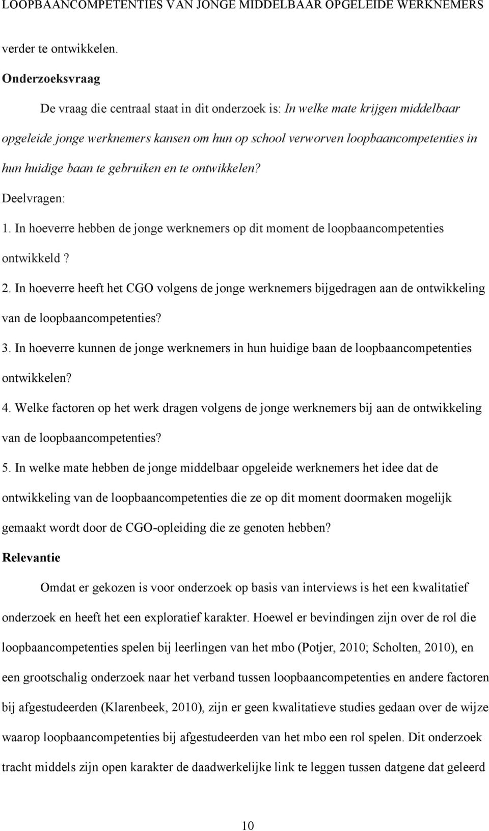 te gebruiken en te ontwikkelen? Deelvragen: 1. In hoeverre hebben de jonge werknemers op dit moment de loopbaancompetenties ontwikkeld? 2.