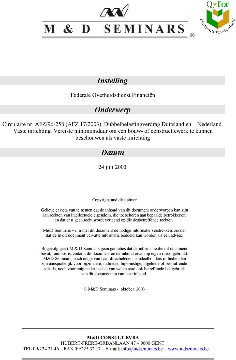 onderworpen kan zijn aan rechten van intellectuele eigendom, die toebehoren aan bepaalde betrokkenen, en dat er u geen recht wordt verleend op die desbetreffende rechten.